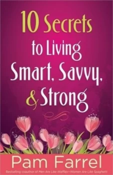 10 Secrets to Living Smart Savvy and Strong by Pam Farrel Paperback