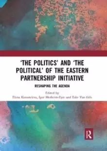 'The Politics' and 'The Political' of the Eastern Partnership Initiative : Reshaping the Agenda