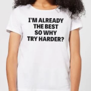 Im Already the Best so Why Try Harder Womens T-Shirt - White - 5XL