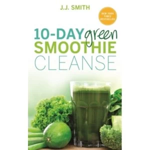 10-Day Green Smoothie Cleanse : Lose Up to 15 Pounds in 10 Days!