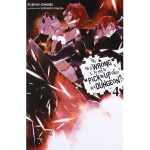 Is It Wrong to Try to Pick Up Girls in a Dungeon?, Vol. 4 (Light Novel)