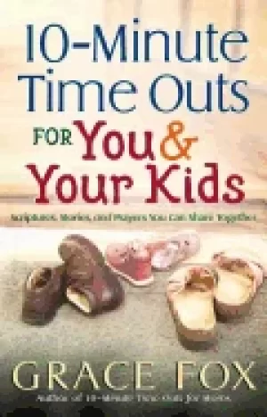 10 minute time outs for you and your kids scriptures stories and prayers yo
