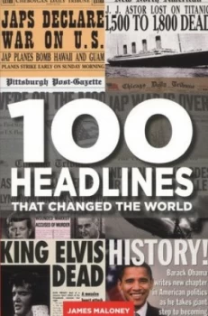 100 Headlines That Changed the World by James Maloney Book