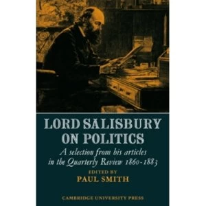 Lord Salisbury on Politics: A selection from his articles in the Quarterly Review, 1860-1883 by Cambridge University Press...