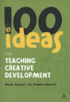 100 Ideas for Teaching Creative Development by Stephen Bowkett and Wendy Bowkett Book