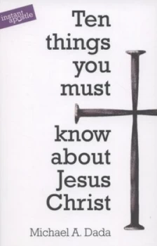 10 Things You Must Know about Jesus Christ by Michael a Dada Paperback