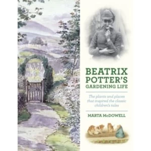 Beatrix Potter's Gardening Life : The Plants and Places That Inspired the Classic Childrens Tales