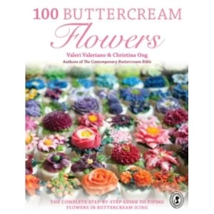 100 Buttercream Flowers : The complete step-by-step guide to piping flowers in buttercream icing