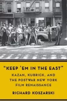 "Keep 'Em in the East" : Kazan, Kubrick, and the Postwar New York Film Renaissance