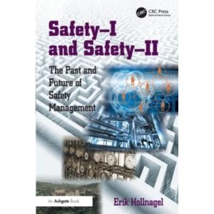 Safety-I and Safety-II : The Past and Future of Safety Management