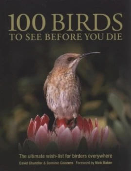 100 Birds to See before You Die by David Chandler and Dominic Couzens Hardback