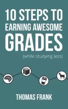 10 Steps to Earning Awesome Grades (While Studying by Thomas Frank