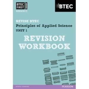 BTEC First in Applied Science: Principles of Applied Science Unit 1 Revision Workbook