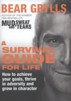 A Survival Guide for Life by Bear Grylls Hardback