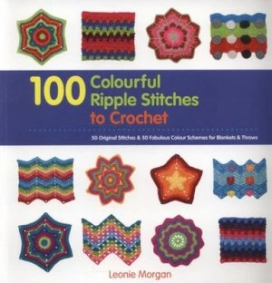 100 Colourful Ripple Stitches to Crochet by Leonie Morgan Paperback