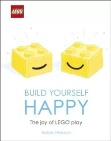 LEGO Build Yourself Happy : The Joy of LEGO play