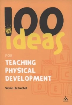 100 Ideas for Teaching Physical Development by Simon Brownhill Paperback