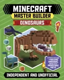 Minecraft Master Builder - Dinosaurs : Create fearsome dinosaurs in Minecraft!