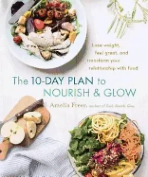 10 day plan to nourish and glow lose weight feel great and transform your r