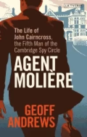agent moliere the life of john cairncross the fifth man of the cambridge s