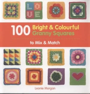 100 Bright and Colourful Granny Squares to Mix and Match by Leonie Morgan Paperback