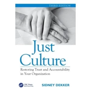 Just Culture : Restoring Trust and Accountability in Your Organization