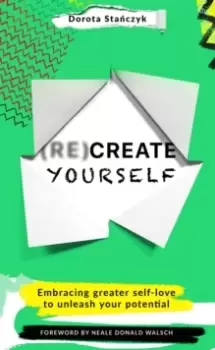 (Re)Create Yourself : Embracing greater self-love to unleash your potential
