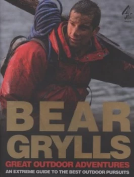 Bear Grylls Great Outdoors Adventures by Bear Grylls Hardback