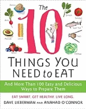 10 things you need to eat and more than 100 easy and delicious ways to prep