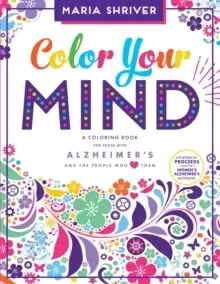 Color Your Mind : A Coloring Book for Those with Alzheimer's and the People Who Love Them