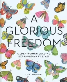Glorious Freedom : Older Women Leading Extraordinary Lives
