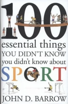 100 Essential Things You Didnt Know You Didnt Know about Sport by John D. Barrow Hardback