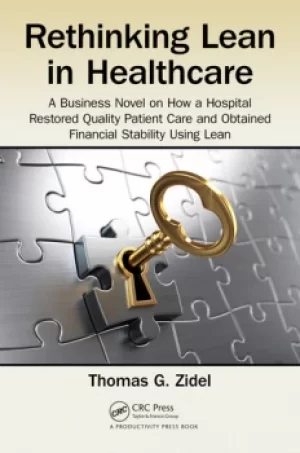 Rethinking Lean in HealthcareA Business Novel on How a Hospital Restored Quality Patient Care and Obtained Financial Stability Using Lean