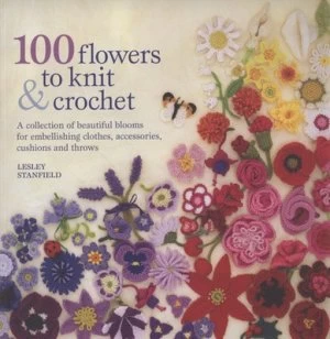 100 Flowers to Knit and Crochet by Lesley Stanfield Paperback