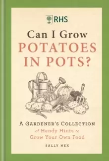 RHS Can I Grow Potatoes in Pots : A Gardener's Collection of Handy Hints to Grow Your Own Food