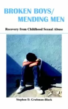 Broken Boys, Mending Men : Recovery from Childhood Sexual Abuse