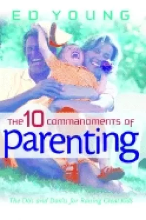 10 commandments of parenting the dos and donts for raising great kids