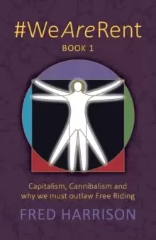 #WeAreRent Book 1 : Capitalism, Cannibalism and why we must outlaw Free Riding