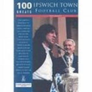 100 Greats Ipswich Town Football Club by Tony Garnett