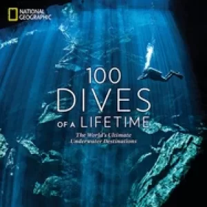 100 dives of a lifetime the worlds ultimate underwater destinations