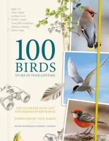 100 Birds to See in Your Lifetime : The Ultimate Wish-list for Birders Everywhere