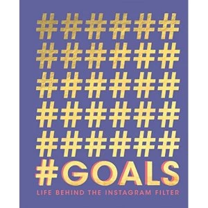 #GOALS Life behind the Instagram Filter by Quadrille Book