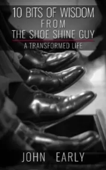 10 Bits of Wisdom From The Shoe Shine Guy : A Transformed Life