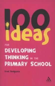 100 Ideas for Developing Thinking in the Primary School by Fred Sedgwick Book