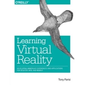 Learning Virtual Reality: Developing Immersive Experiences and Applications for Desktop, Web, and Mobile by Tony Parisi...