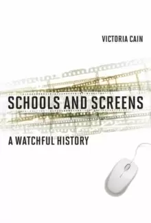 Schools and Screens : A Watchful History