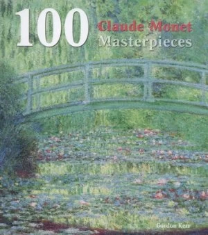 100 Claude Monet Masterpieces by Gordon Kerr Hardback