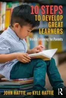 10 Steps to Develop Great Learners : Visible Learning for Parents