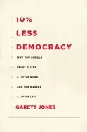 10 less democracy why you should trust elites a little more and the masses
