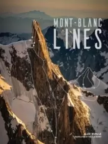 Mont Blanc Lines : Stories and photos celebrating the finest climbing and skiing lines of the Mont Blanc massif